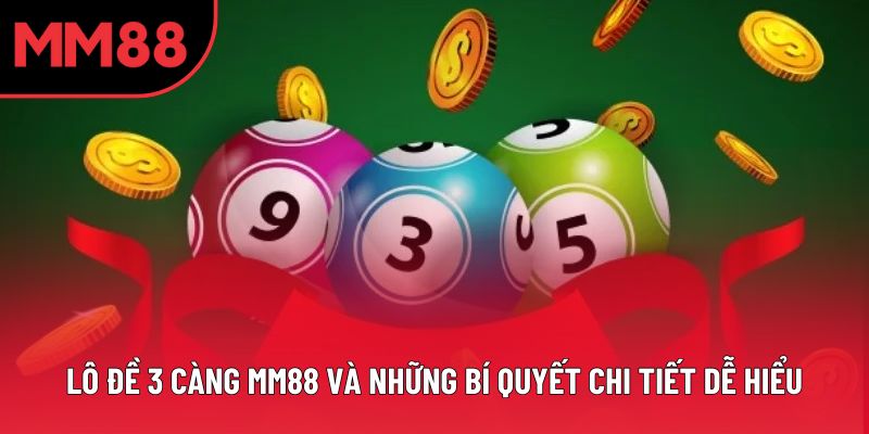 Lô Đề 3 Càng MM88 Và Những Bí Quyết Chi Tiết Dễ Hiểu