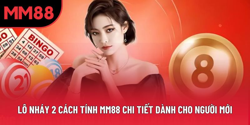 Lô nháy 2 cách tính MM88 Chi Tiết Dành Cho Người Mới