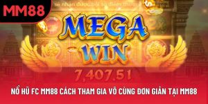 Nổ Hũ Fc MM88 Cách Tham Gia Vô Cùng Đơn Giản Tại MM88