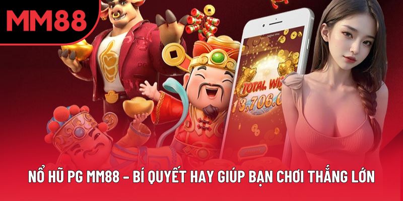 Nổ Hũ PG MM88 – Bí Quyết Hay Giúp Bạn Chơi Thắng Lớn